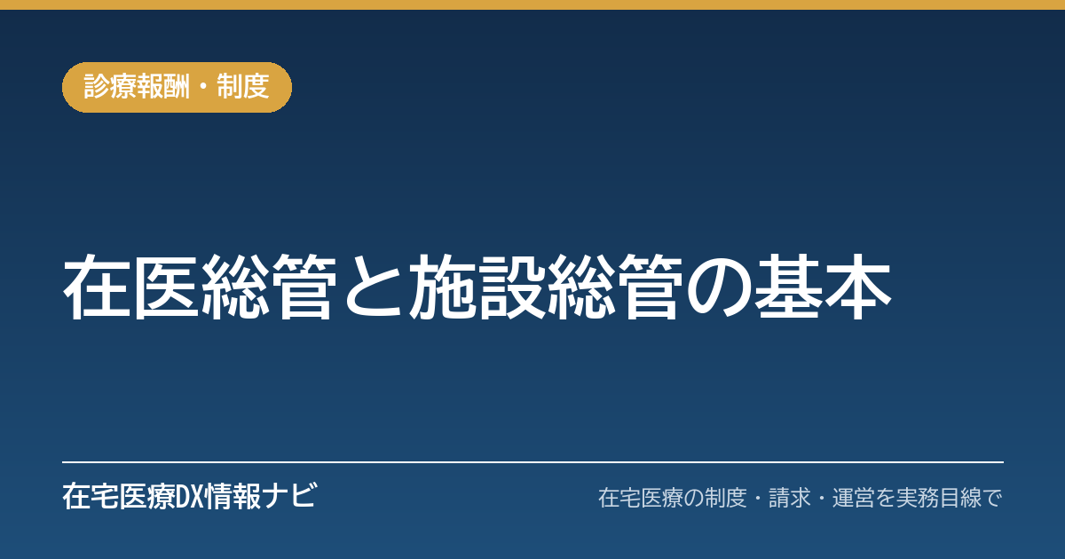 在医総管と施設総管の違いと算定の基本｜対象患者・訪問回数・単一建物・包括範囲