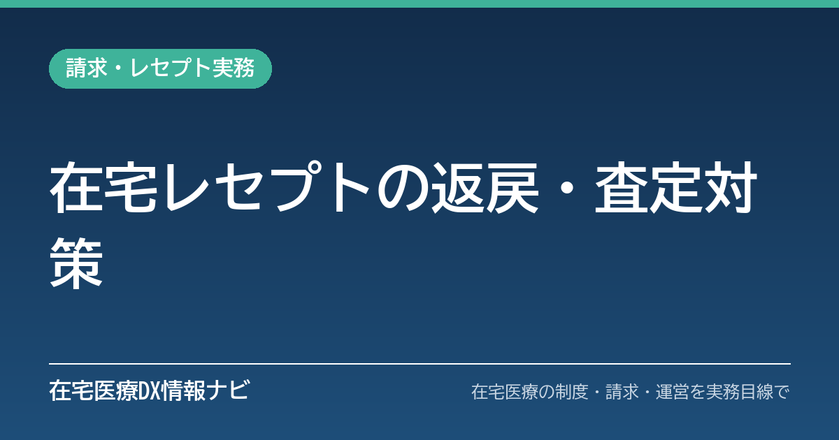 在宅医療レセプトの返戻・査定を減らす点検ポイントと再請求の手順